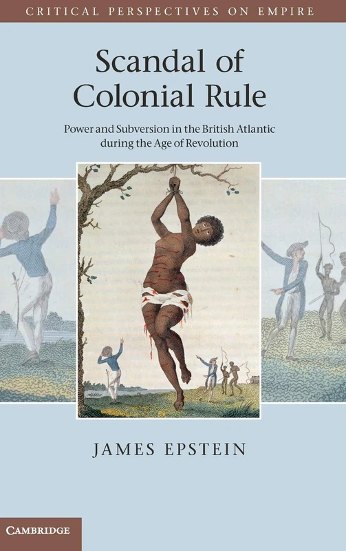 Scandal of Colonial Rule: Power and Subversion in the British Atlantic during the Age of Revolution (Critical Perspectives on Empire)