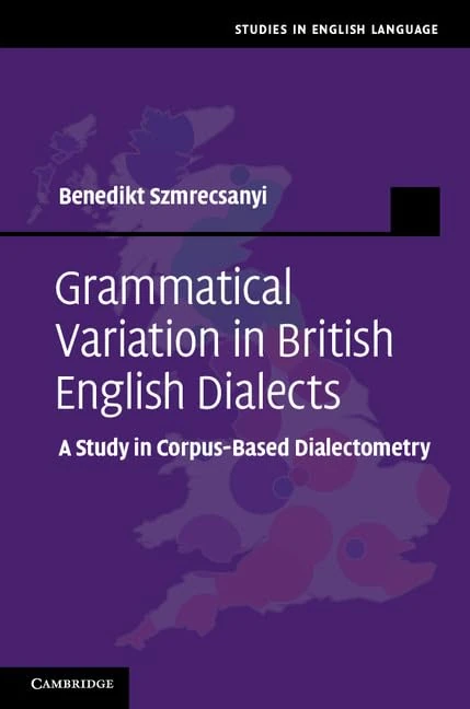 Grammatical Variation in British English Dialects: A Study in Corpus-Based Dialectometry (Studies in English Language)