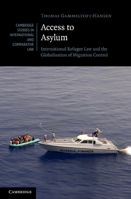 Access to Asylum: International Refugee Law and the Globalisation of Migration Control: 77 (Cambridge Studies in International and Comparative Law, Series Number 77)