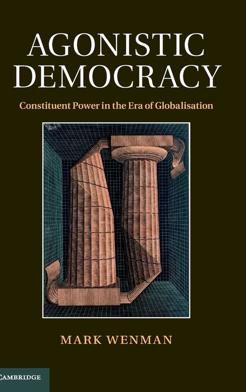 Agonistic Democracy: Constituent Power in the Era of Globalisation
