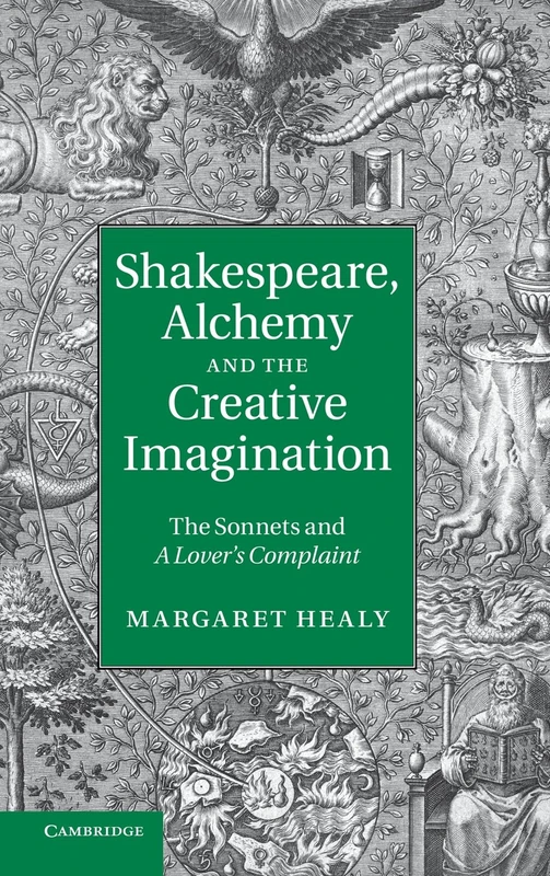 Shakespeare, Alchemy and the Creative Imagination: The Sonnets and A Lover's Complaint