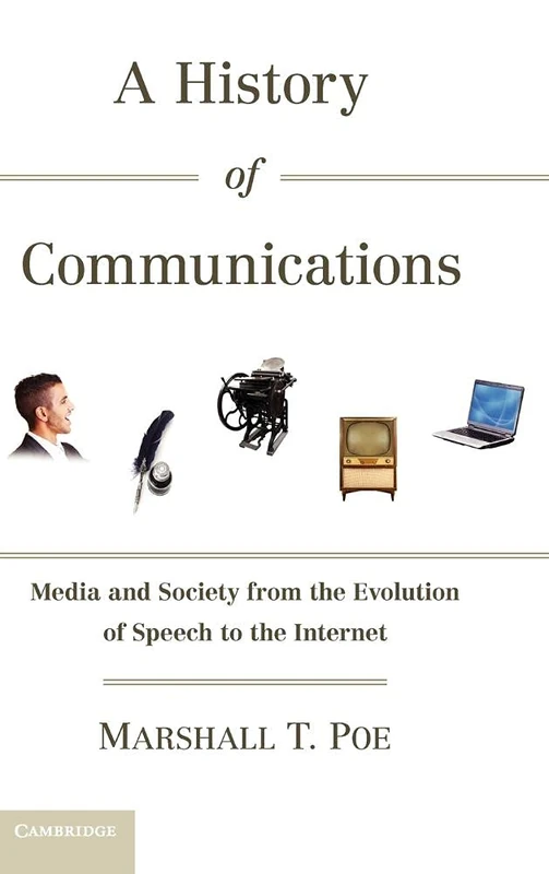 A History of Communications: Media and Society from the Evolution of Speech to the Internet