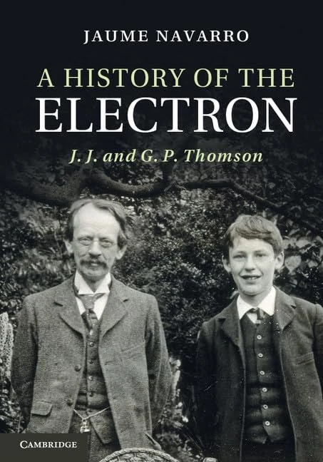 A History of the Electron: J. J. and G. P. Thomson - Cambridge