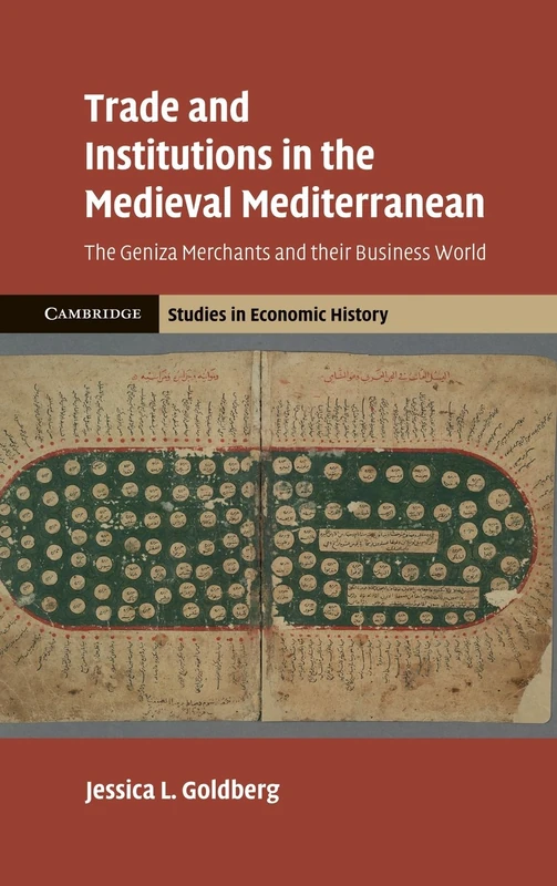Trade and Institutions in the Medieval Mediterranean: The Geniza Merchants and their Business World (Cambridge Studies in Economic History - Second Series)