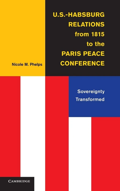 U.S.-Habsburg Relations from 1815 to the Paris Peace Conference: Sovereignty Transformed
