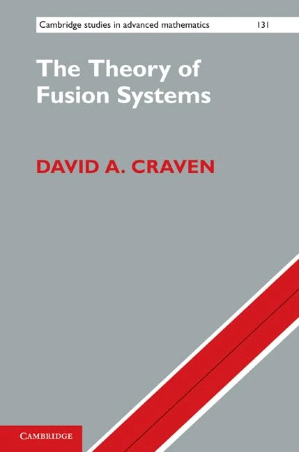 The Theory of Fusion Systems: An Algebraic Approach: 131 (Cambridge Studies in Advanced Mathematics, Series Number 131)