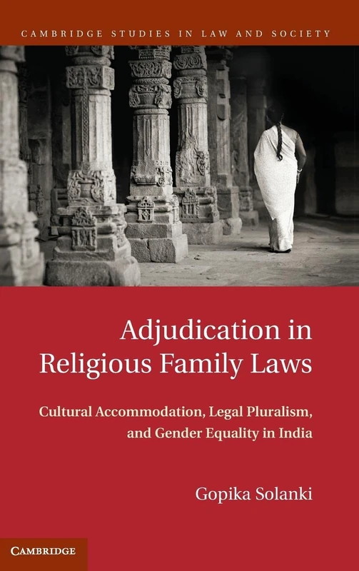 Adjudication in Religious Family Laws: Cultural Accommodation, Legal Pluralism, and Gender Equality in India (Cambridge Studies in Law and Society)
