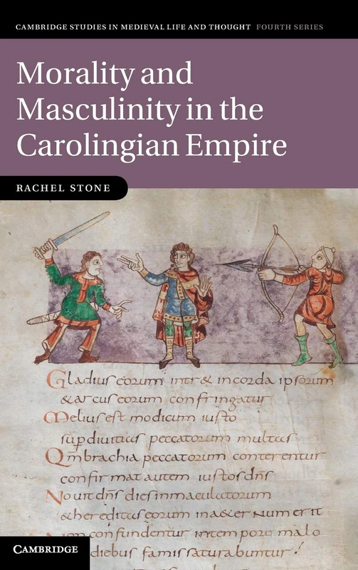Morality and Masculinity in the Carolingian Empire: 81 (Cambridge Studies in Medieval Life and Thought: Fourth Series, Series Number 81)