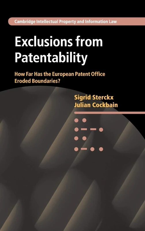 Exclusions from Patentability: How Far Has the European Patent Office Eroded Boundaries?: 19 (Cambridge Intellectual Property and Information Law, Series Number 19)