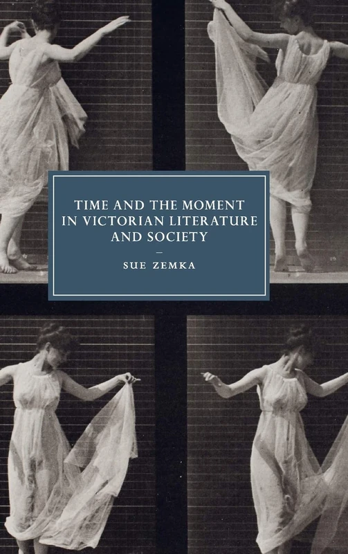 Time and the Moment in Victorian Literature and Society: 77 (Cambridge Studies in Nineteenth-Century Literature and Culture, Series Number 77) - Image 1