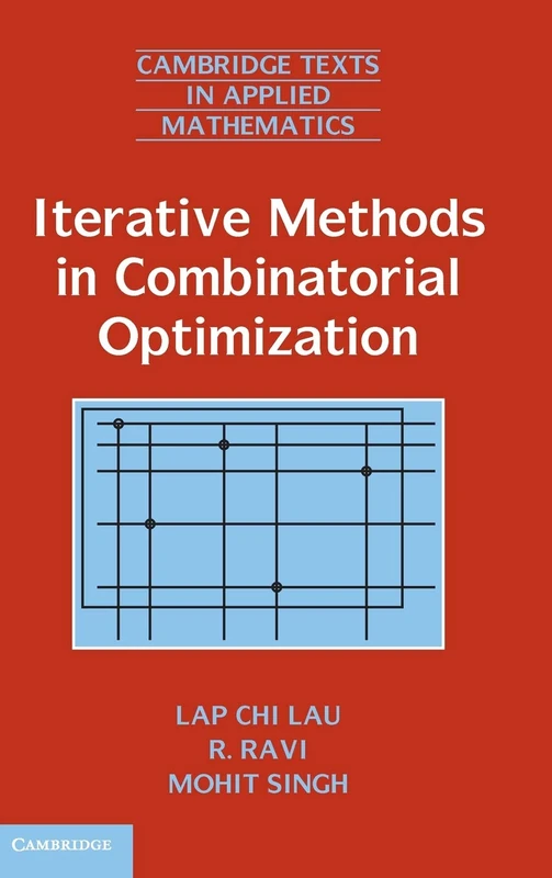 Iterative Methods in Combinatorial Optimization (Cambridge Texts in Applied Mathematics): 46 (Cambridge Texts in Applied Mathematics, Series Number 46)