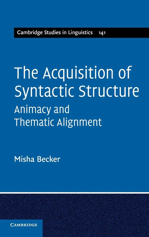 The Acquisition of Syntactic Structure: Animacy and Thematic Alignment: 141 (Cambridge Studies in Linguistics, Series Number 141)