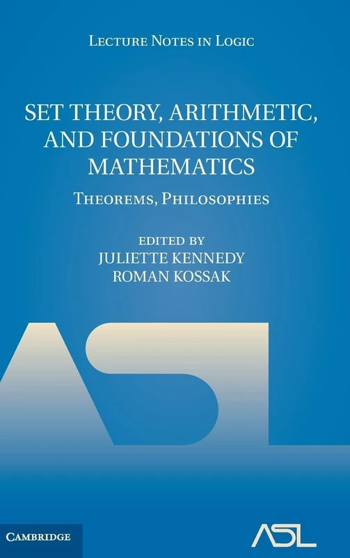 Set Theory, Arithmetic, and Foundations of Mathematics: Theorems, Philosophies: Series Number 36 (Lecture Notes in Logic, Series Number 36)