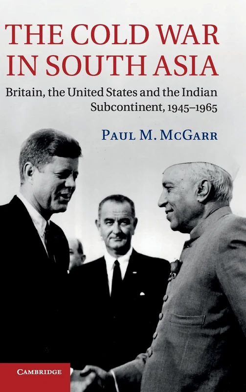The Cold War in South Asia: Britain, the United States and the Indian Subcontinent, 1945–1965