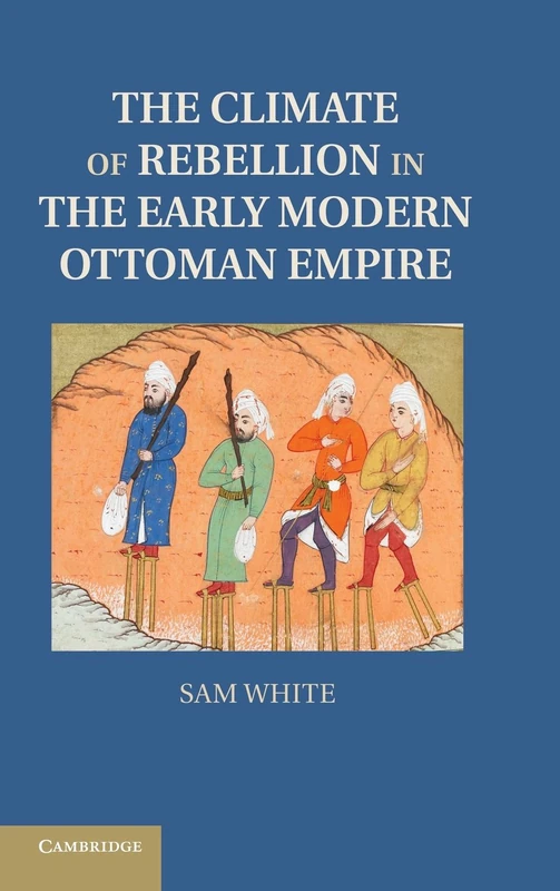 The Climate of Rebellion in the Early Modern Ottoman Empire (Studies in Environment and History)