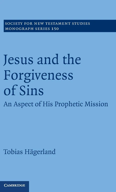 Jesus and the Forgiveness of Sins: An Aspect of his Prophetic Mission: 150 (Society for New Testament Studies Monograph Series, Series Number 150)