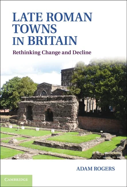 Late Roman Towns in Britain: Rethinking Change and Decline