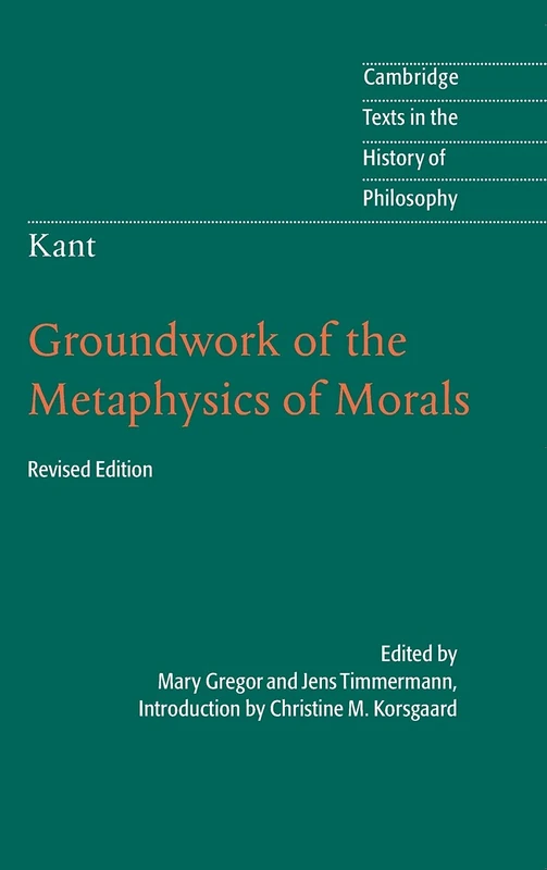 Kant: Groundwork of the Metaphysics of Morals (Cambridge Texts in the History of Philosophy)