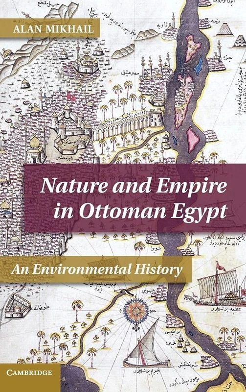 Nature and Empire in Ottoman Egypt: An Environmental History (Studies in Environment and History)