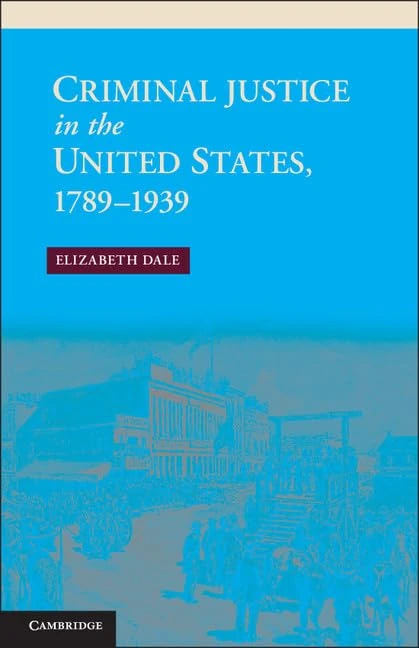 Criminal Justice in the United States, 1789–1939 (New Histories of American Law)