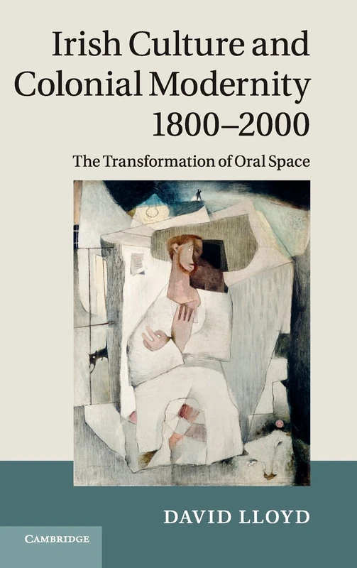 Irish Culture and Colonial Modernity 1800–2000: The Transformation of Oral Space