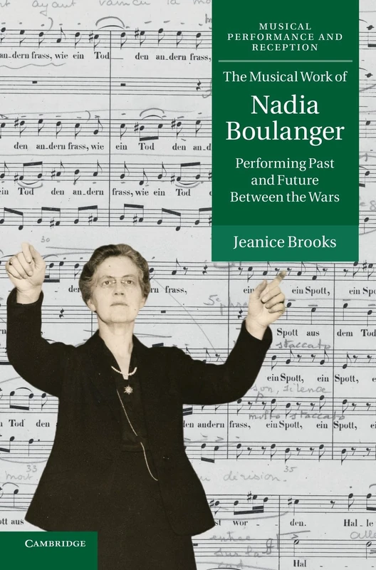 The Musical Work of Nadia Boulanger: Performing Past and Future between the Wars (Musical Performance and Reception)