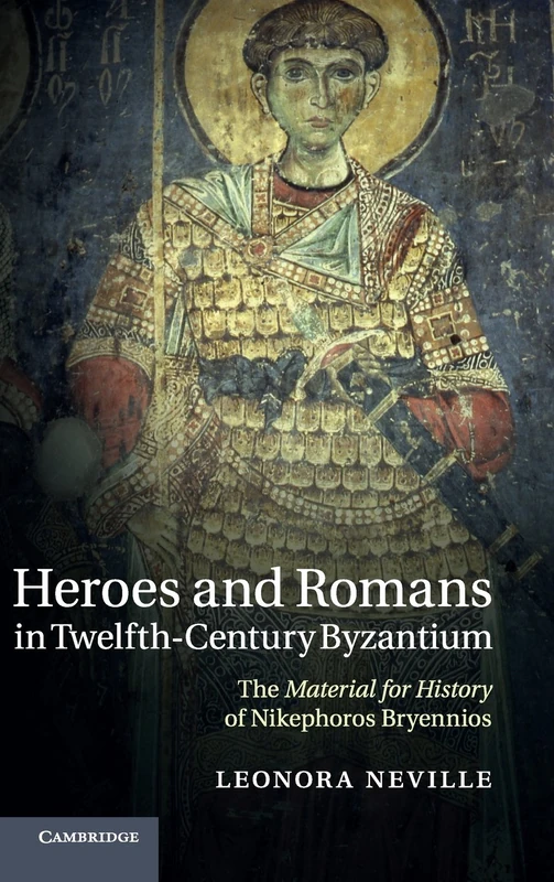 Heroes and Romans in Twelfth-Century Byzantium: The Material for History of Nikephoros Bryennios