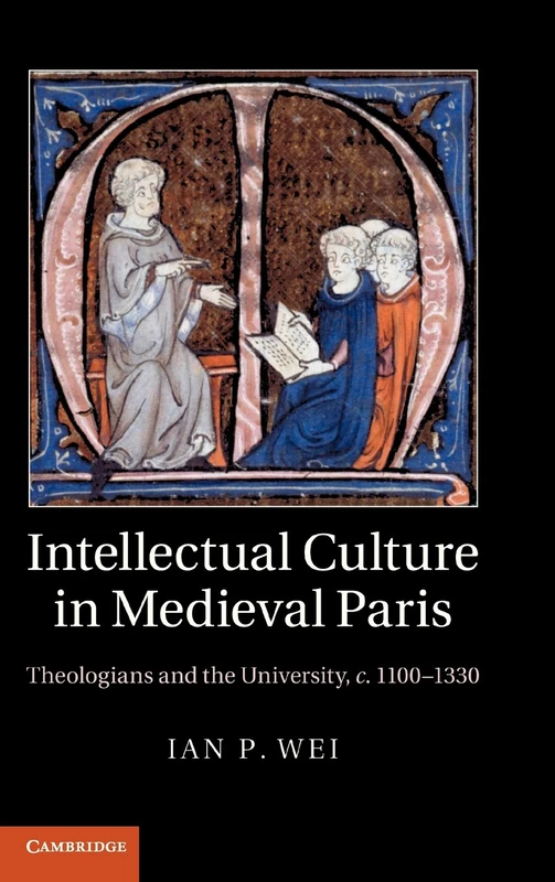 Intellectual Culture in Medieval Paris: Theologians and the University, c.1100–1330