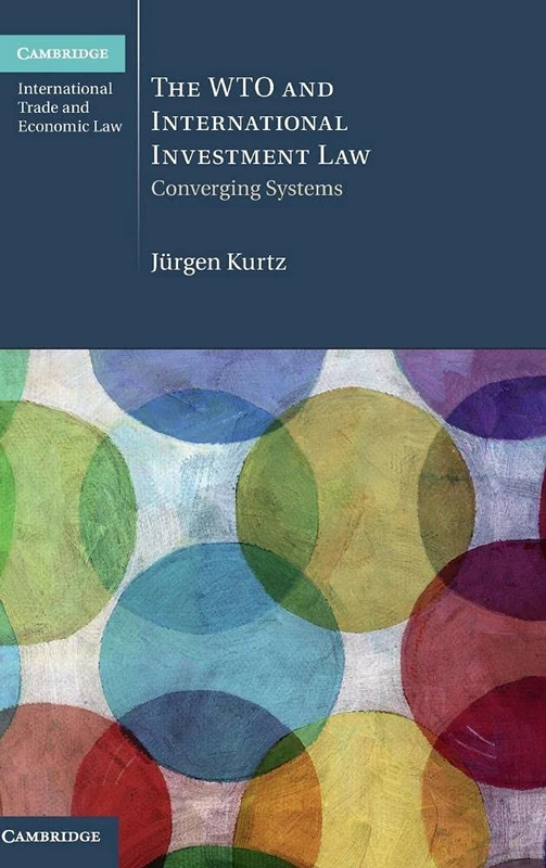The WTO and International Investment Law: Converging Systems: 20 (Cambridge International Trade and Economic Law, Series Number 20)