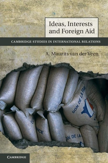 Ideas, Interests and Foreign Aid (Cambridge Studies in International Relations): 120 (Cambridge Studies in International Relations, Series Number 120)