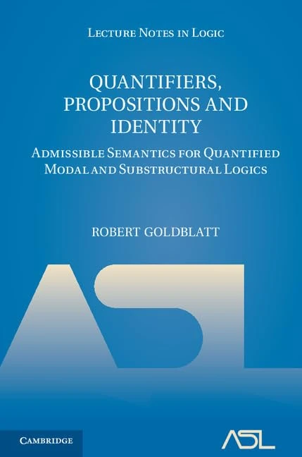 Quantifiers, Propositions and Identity: Admissible Semantics for Quantified Modal and Substructural Logics: 38 (Lecture Notes in Logic, Series Number 38)