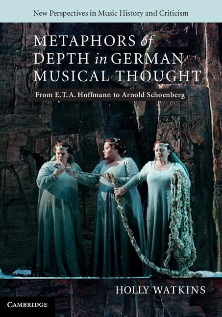 Metaphors of Depth in German Musical Thought: From E. T. A. Hoffmann to Arnold Schoenberg: 21 (New Perspectives in Music History and Criticism, Series Number 21)