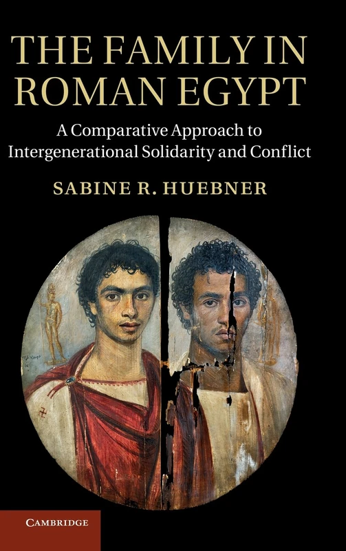 The Family in Roman Egypt: A Comparative Approach to Intergenerational Solidarity and Conflict