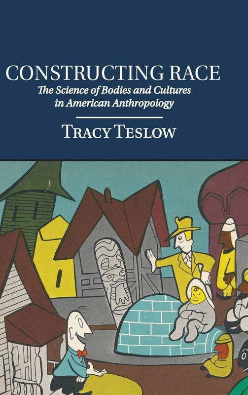 Constructing Race: The Science of Bodies and Cultures in American Anthropology