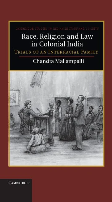 Race, Religion and Law in Colonial India: Trials of an Interracial Family: 19 (Cambridge Studies in Indian History and Society, Series Number 19)