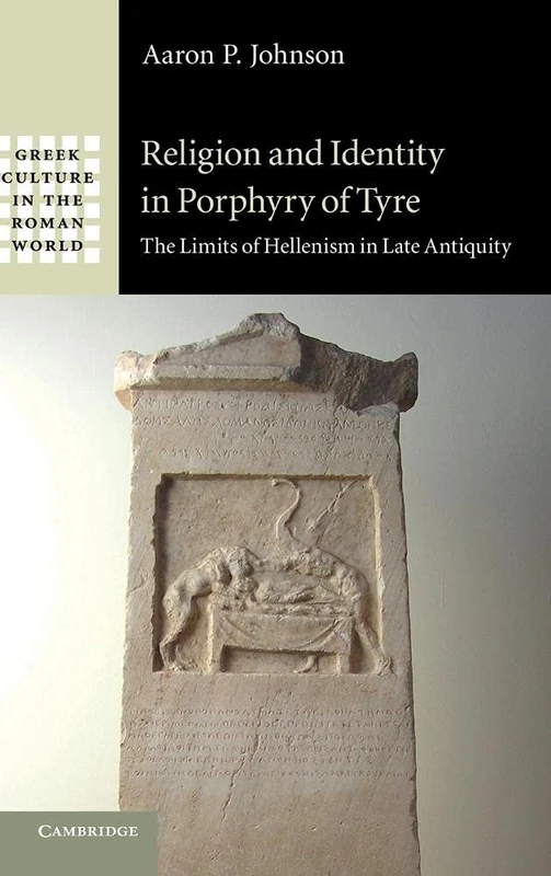 Religion and Identity in Porphyry of Tyre: The Limits of Hellenism in Late Antiquity (Greek Culture in the Roman World)