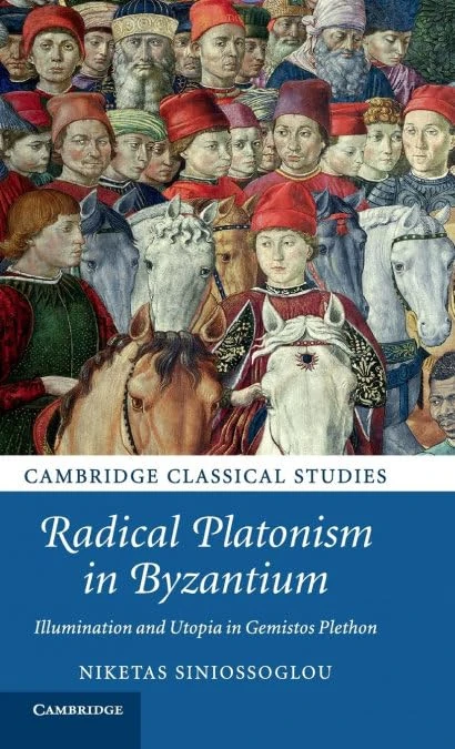 Radical Platonism in Byzantium: Illumination and Utopia in Gemistos Plethon (Cambridge Classical Studies)