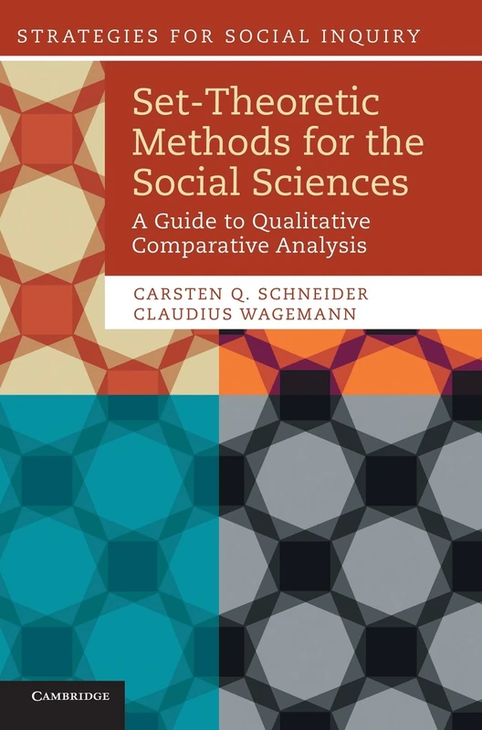 Set-Theoretic Methods for the Social Sciences: A Guide to Qualitative Comparative Analysis (Strategies for Social Inquiry)