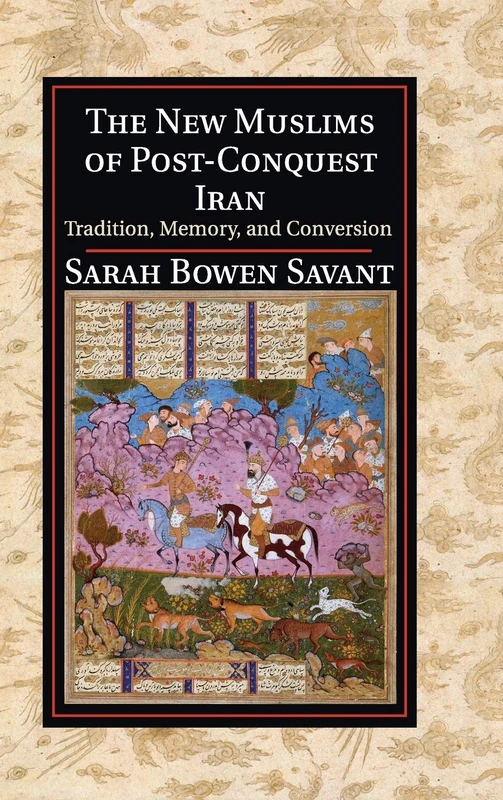 The New Muslims of Post-Conquest Iran: Tradition, Memory, and Conversion (Cambridge Studies in Islamic Civilization)