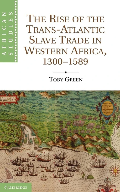 The Rise of the Trans-Atlantic Slave Trade in Western Africa, 1300–1589: 118 (African Studies, Series Number 118)