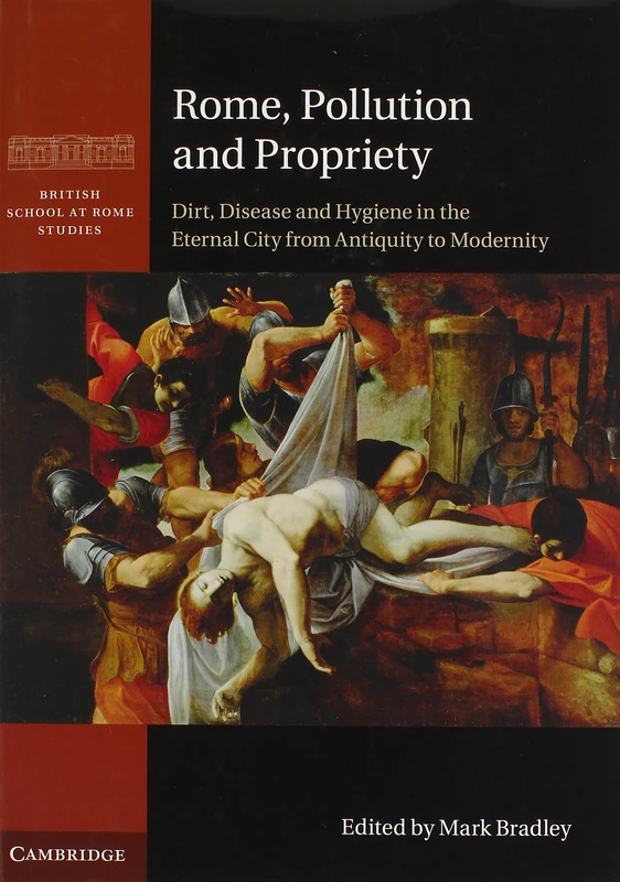 Rome, Pollution and Propriety: Dirt, Disease and Hygiene in the Eternal City from Antiquity to Modernity (British School at Rome Studies) - Image 1