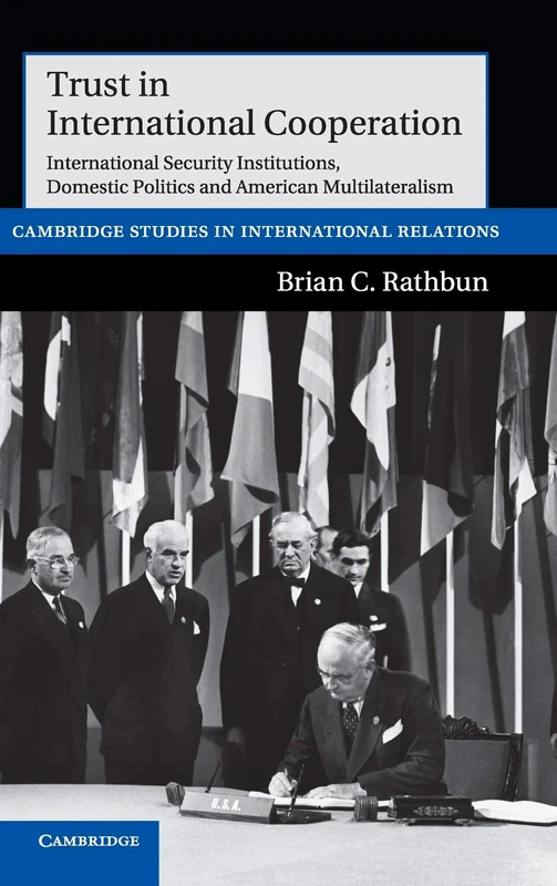 Trust in International Cooperation: International Security Institutions, Domestic Politics and American Multilateralism (Cambridge Studies in ... International Relations, Series Number 121)