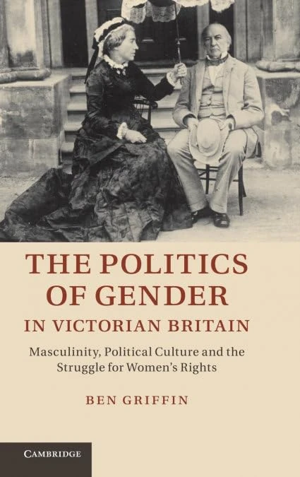 The Politics of Gender in Victorian Britain: Masculinity, Political Culture and the Struggle for Women's Rights