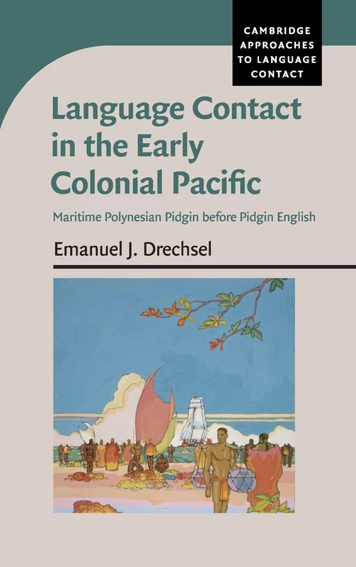 Language Contact in the Early Colonial Pacific: Maritime Polynesian Pidgin before Pidgin English (Cambridge Approaches to Language Contact)