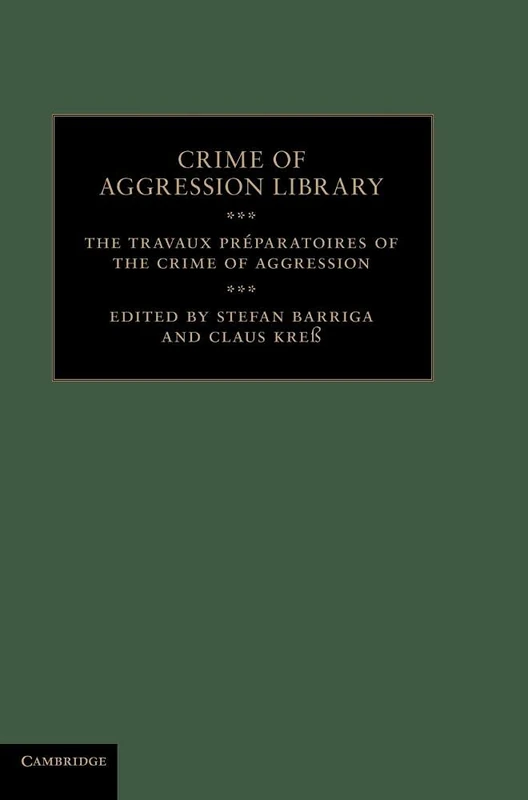 The Travaux Préparatoires of the Crime of Aggression (Crime of Aggression Library)