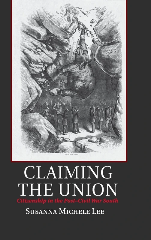 Claiming the Union: Citizenship in the Post-Civil War South (Cambridge Studies on the American South)