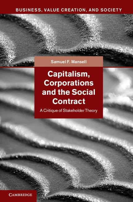 Capitalism, Corporations and the Social Contract: A Critique of Stakeholder Theory (Business, Value Creation, and Society)