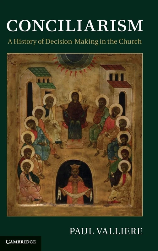 Conciliarism: A History of Decision-Making in the Church