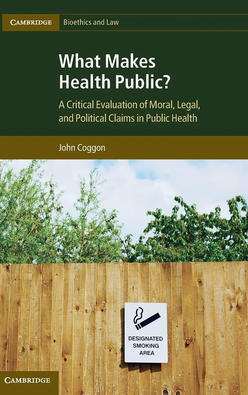 What Makes Health Public?: A Critical Evaluation of Moral, Legal, and Political Claims in Public Health: 15 (Cambridge Bioethics and Law, Series Number 15)