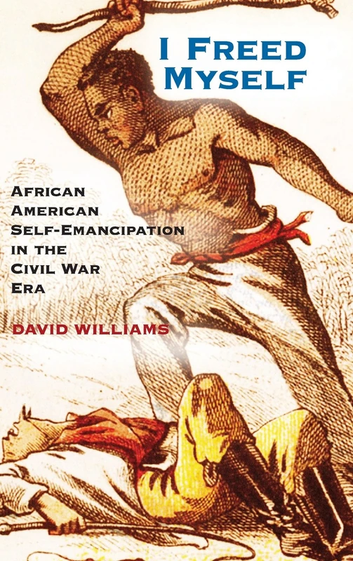 I Freed Myself: African American Self-Emancipation in the Civil War Era